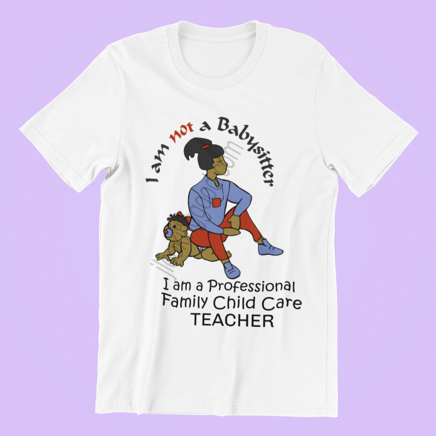 I AM NOT  A BABYSITTER FAMILY CHILD CARE TEACHER